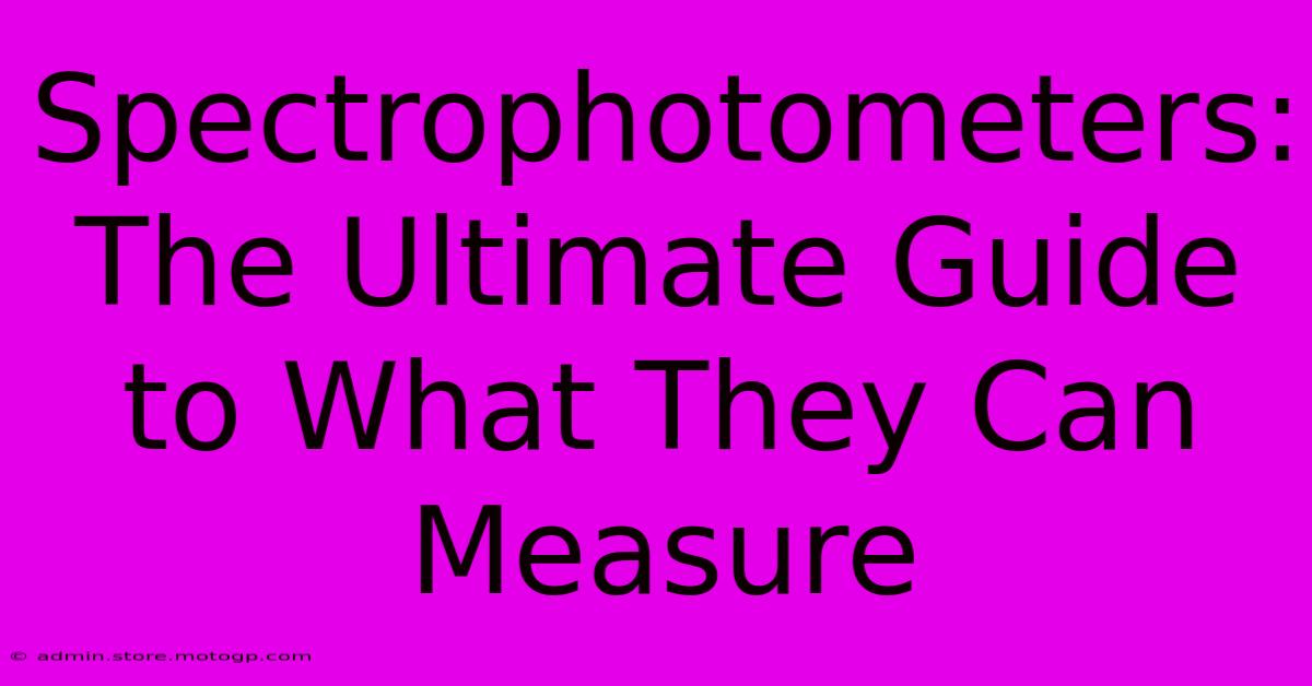 Spectrophotometers: The Ultimate Guide To What They Can Measure