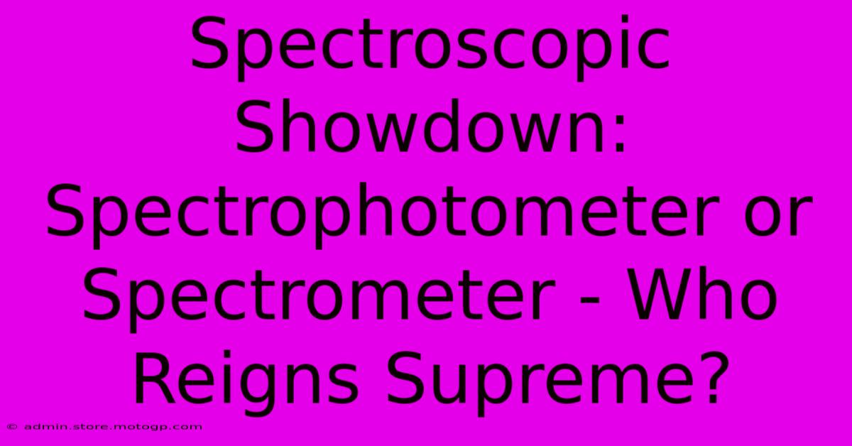 Spectroscopic Showdown: Spectrophotometer Or Spectrometer - Who Reigns Supreme?