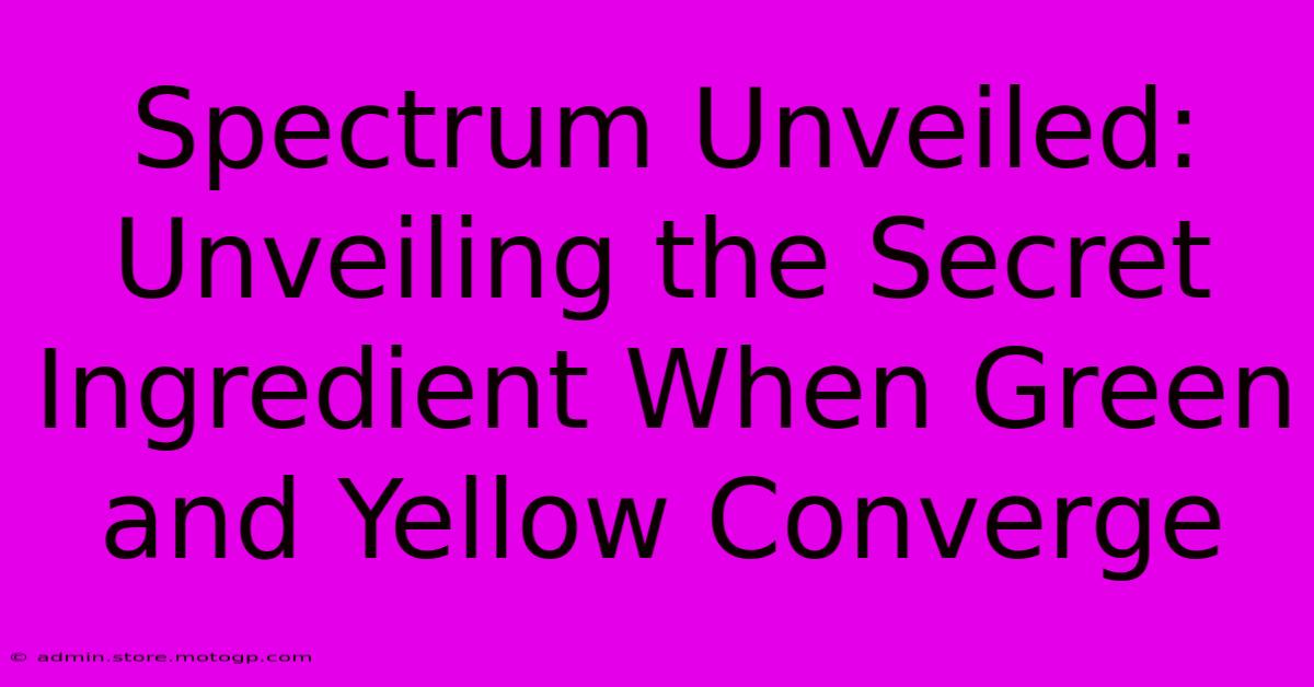 Spectrum Unveiled: Unveiling The Secret Ingredient When Green And Yellow Converge