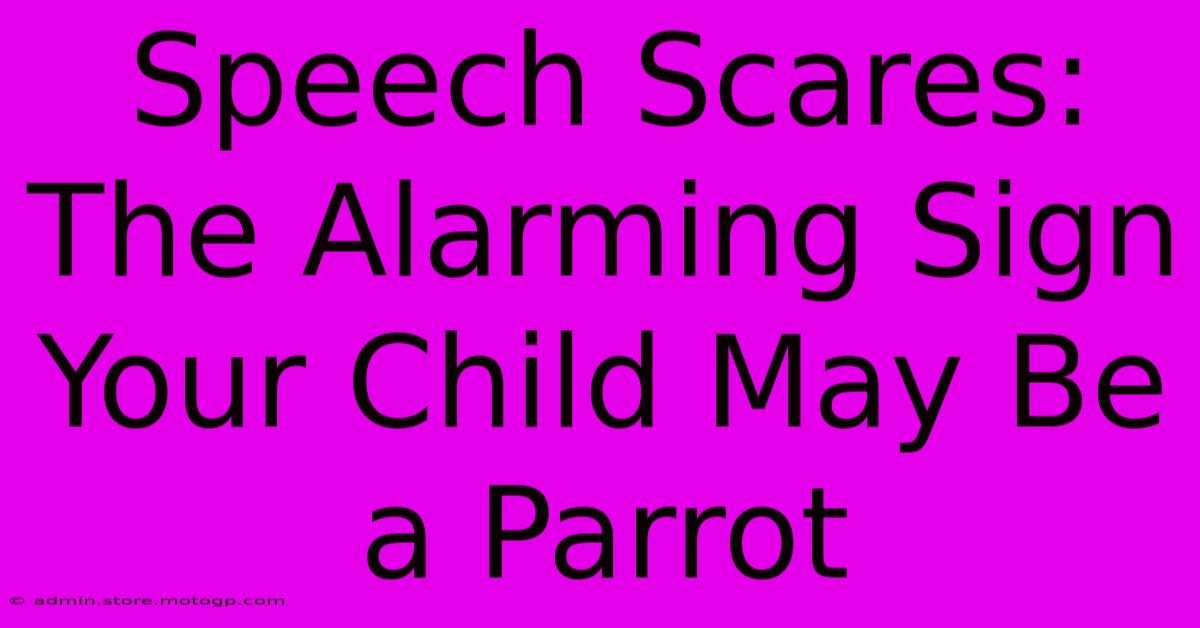 Speech Scares: The Alarming Sign Your Child May Be A Parrot