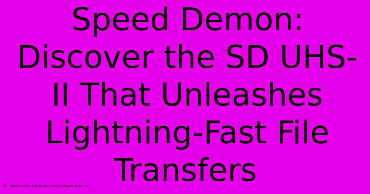 Speed Demon: Discover The SD UHS-II That Unleashes Lightning-Fast File Transfers