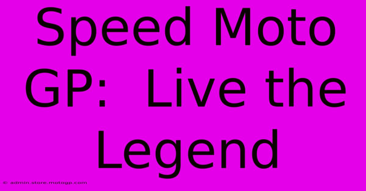 Speed Moto GP:  Live The Legend