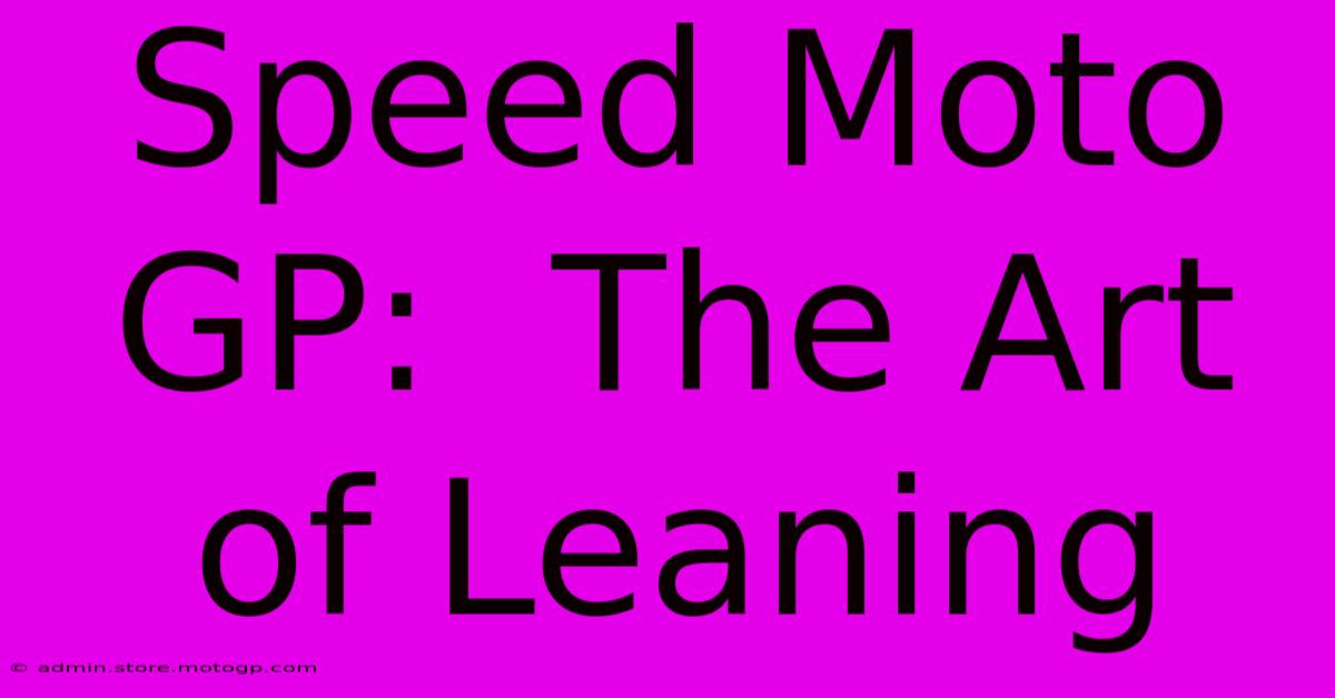 Speed Moto GP:  The Art Of Leaning