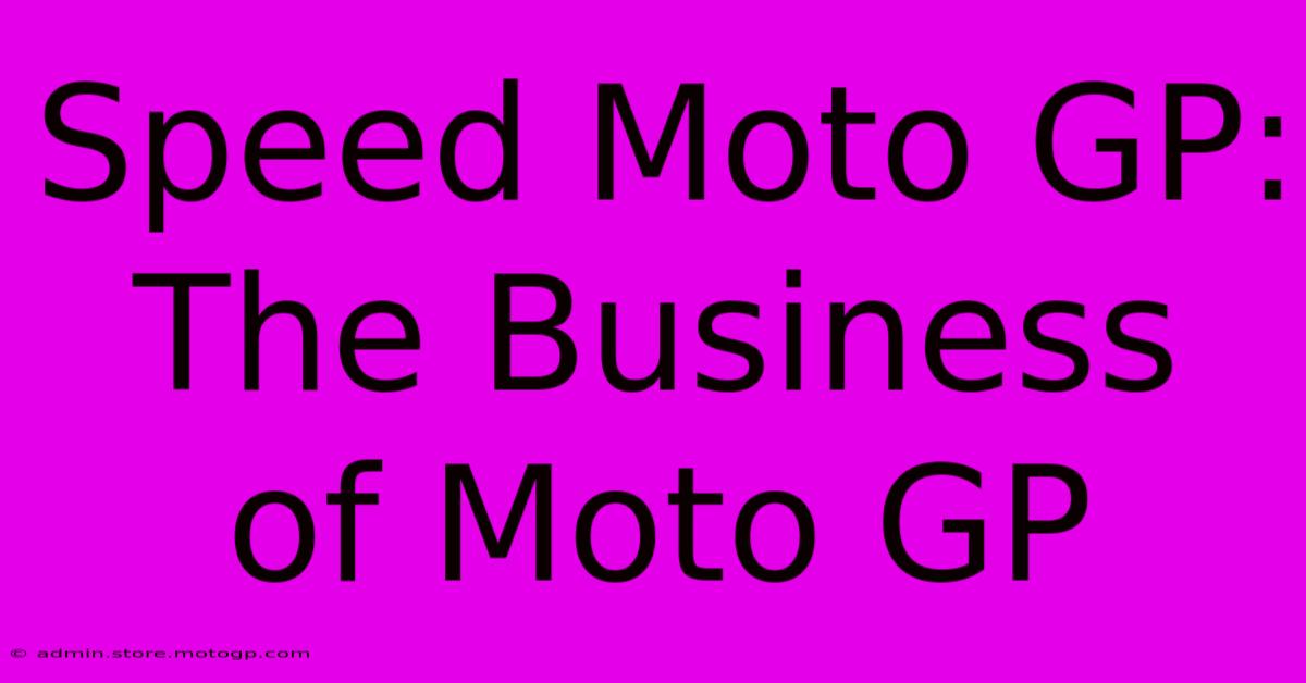 Speed Moto GP:  The Business Of Moto GP