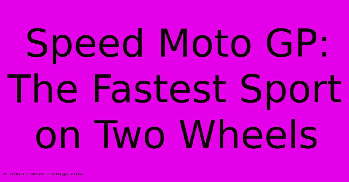 Speed Moto GP:  The Fastest Sport On Two Wheels