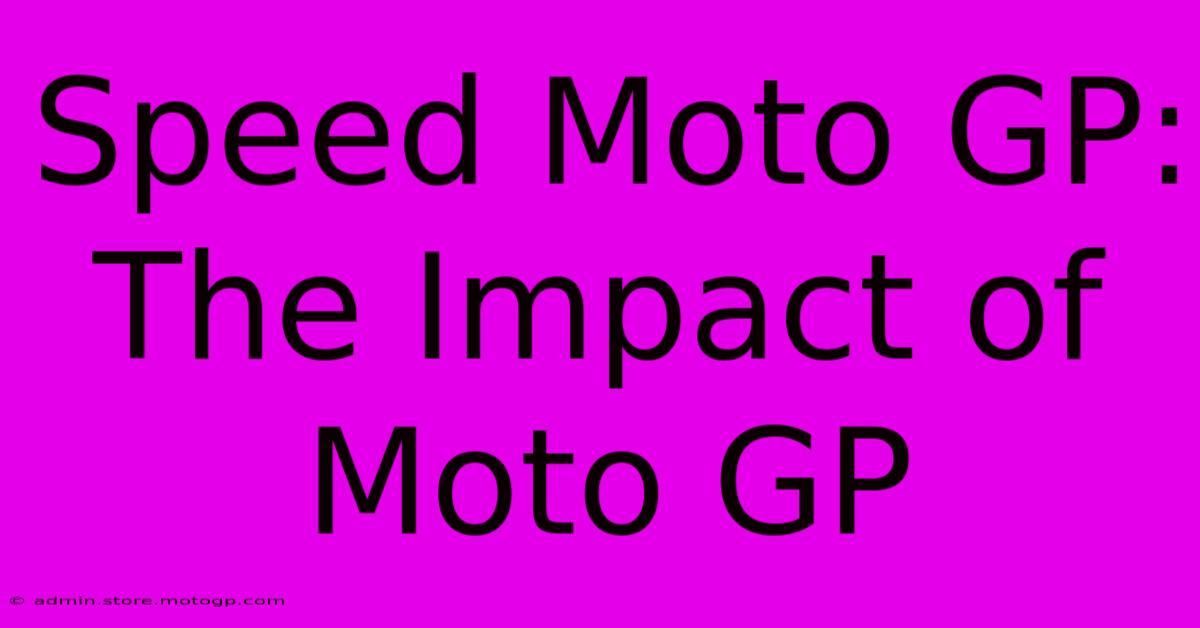 Speed Moto GP:  The Impact Of Moto GP