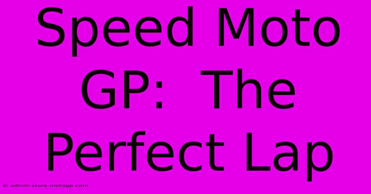 Speed Moto GP:  The Perfect Lap