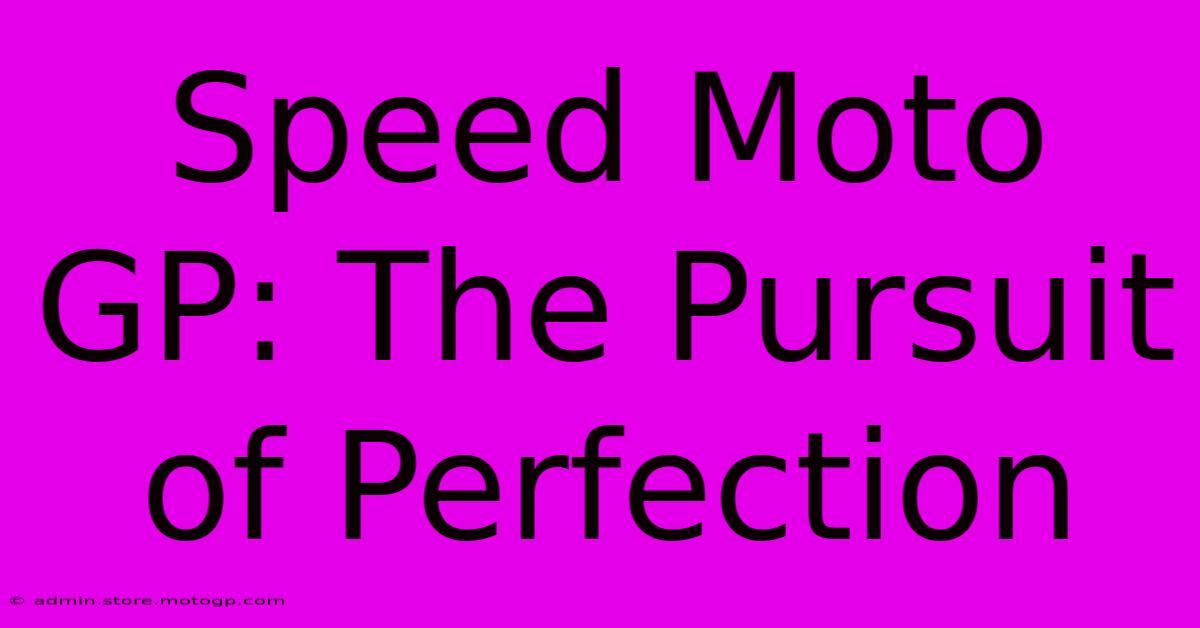 Speed Moto GP: The Pursuit Of Perfection