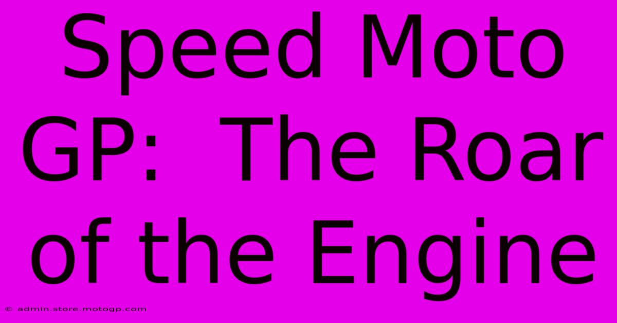 Speed Moto GP:  The Roar Of The Engine