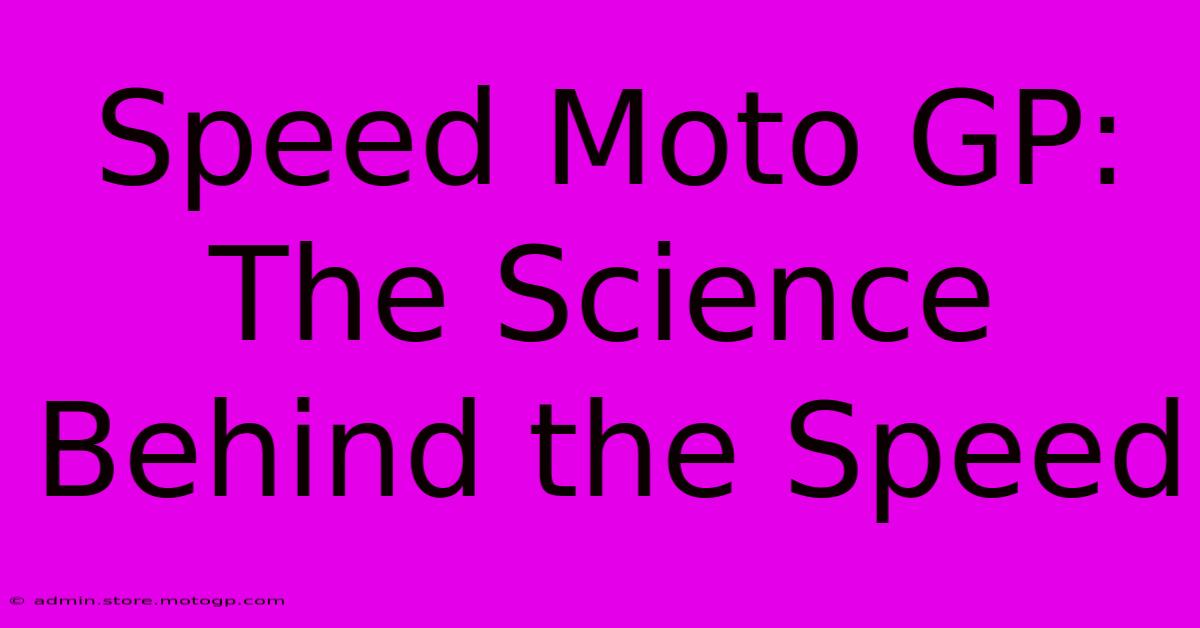 Speed Moto GP:  The Science Behind The Speed