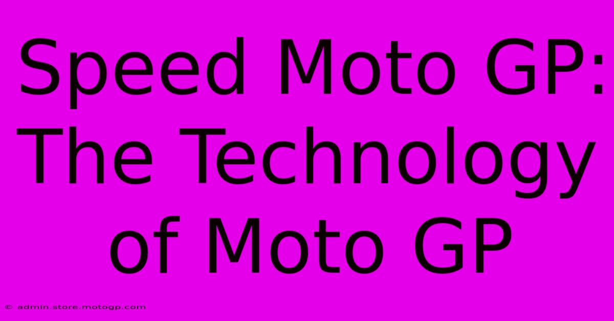 Speed Moto GP:  The Technology Of Moto GP