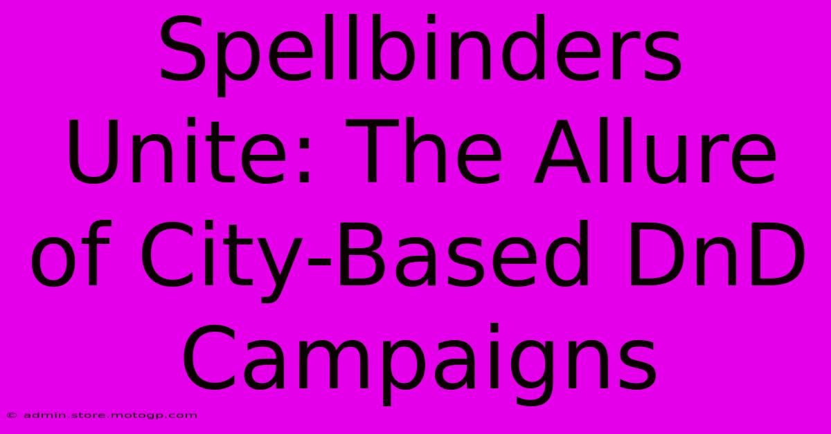 Spellbinders Unite: The Allure Of City-Based DnD Campaigns