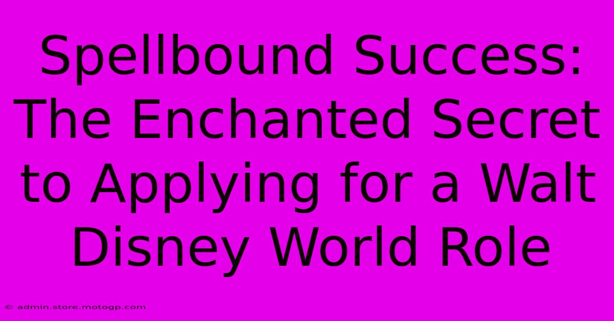 Spellbound Success: The Enchanted Secret To Applying For A Walt Disney World Role