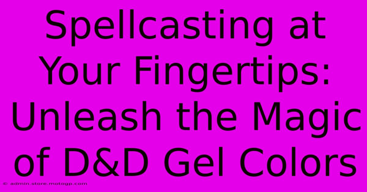 Spellcasting At Your Fingertips: Unleash The Magic Of D&D Gel Colors