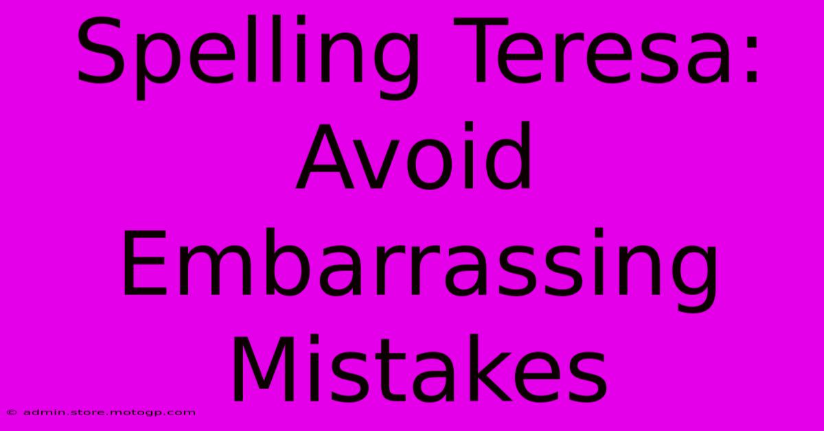 Spelling Teresa: Avoid Embarrassing Mistakes