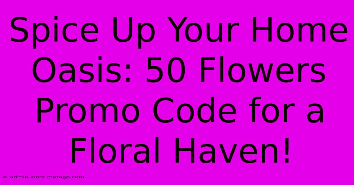 Spice Up Your Home Oasis: 50 Flowers Promo Code For A Floral Haven!