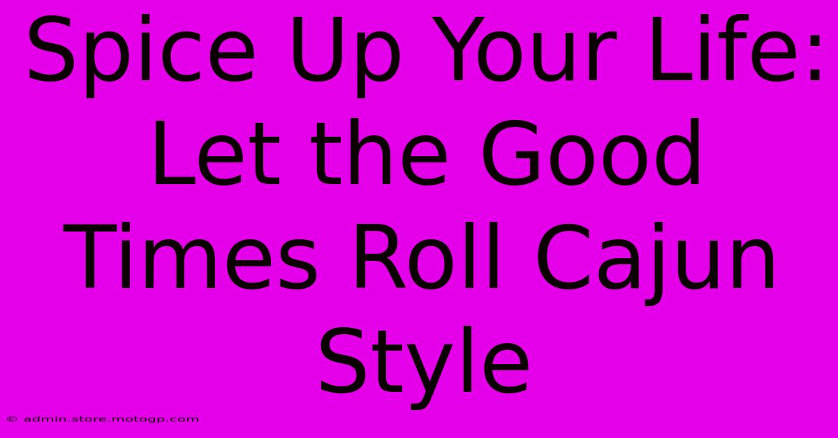 Spice Up Your Life: Let The Good Times Roll Cajun Style