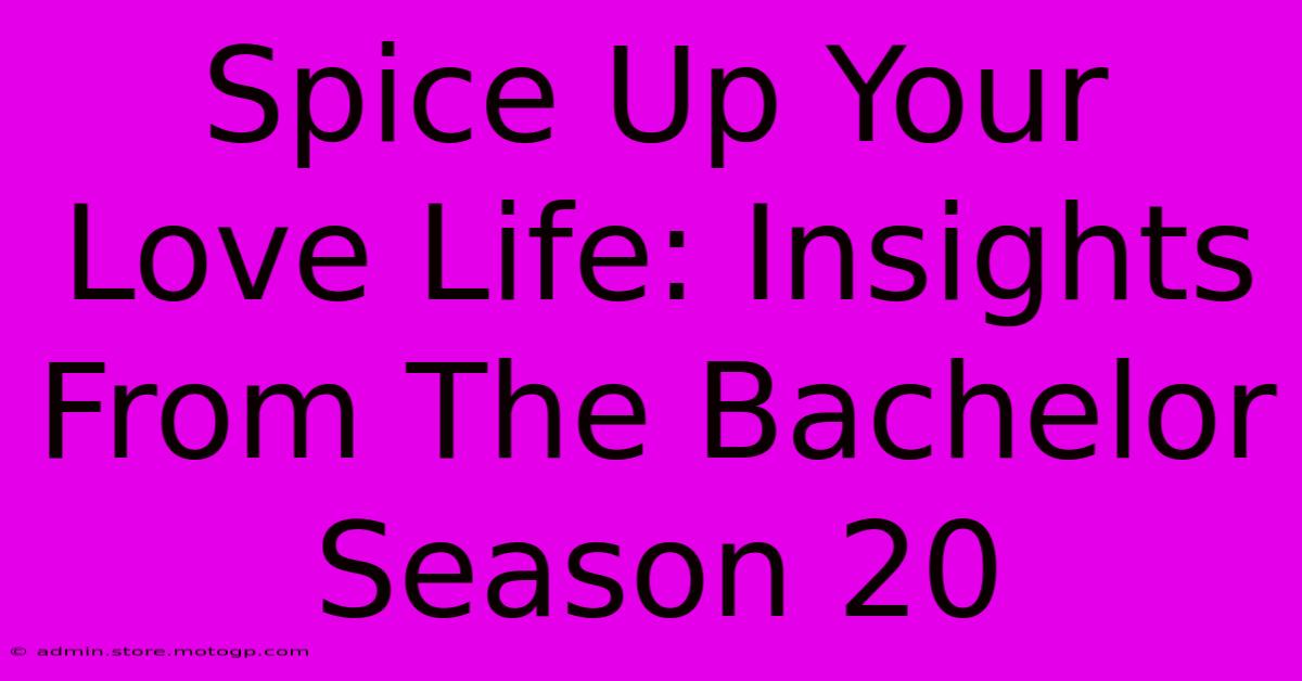 Spice Up Your Love Life: Insights From The Bachelor Season 20