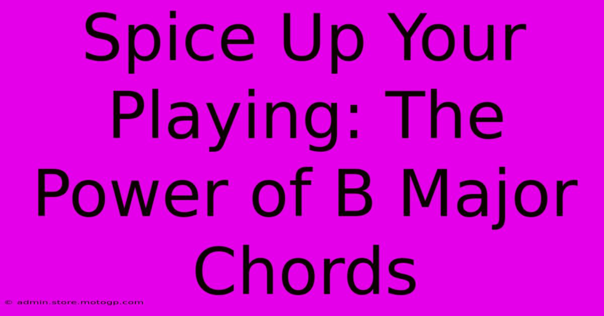 Spice Up Your Playing: The Power Of B Major Chords