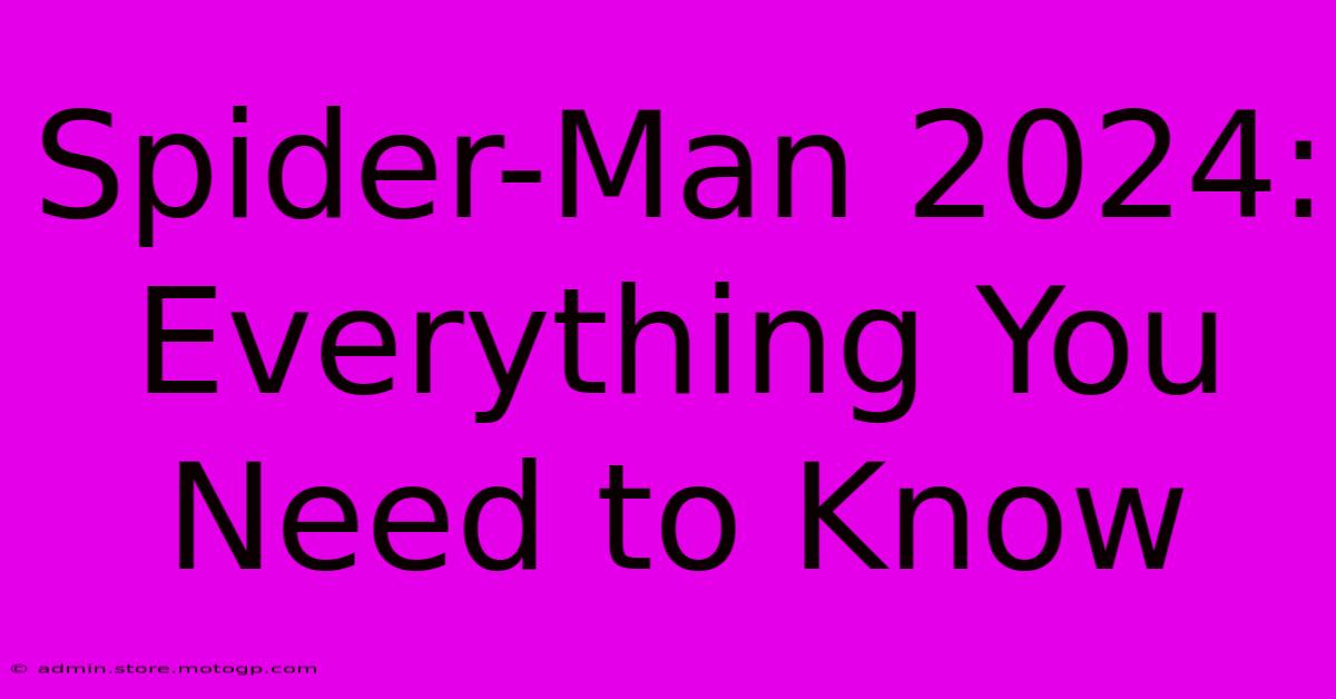 Spider-Man 2024: Everything You Need To Know