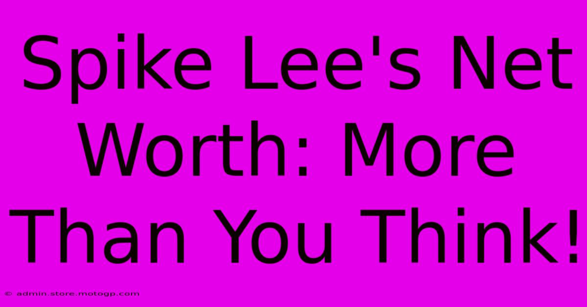 Spike Lee's Net Worth: More Than You Think!