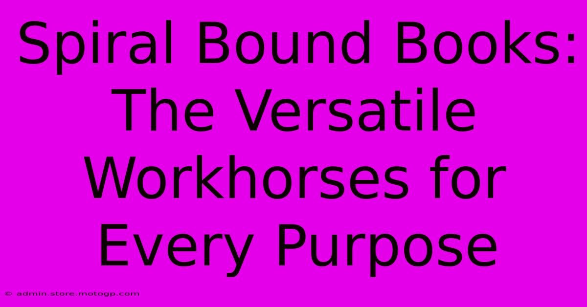 Spiral Bound Books: The Versatile Workhorses For Every Purpose