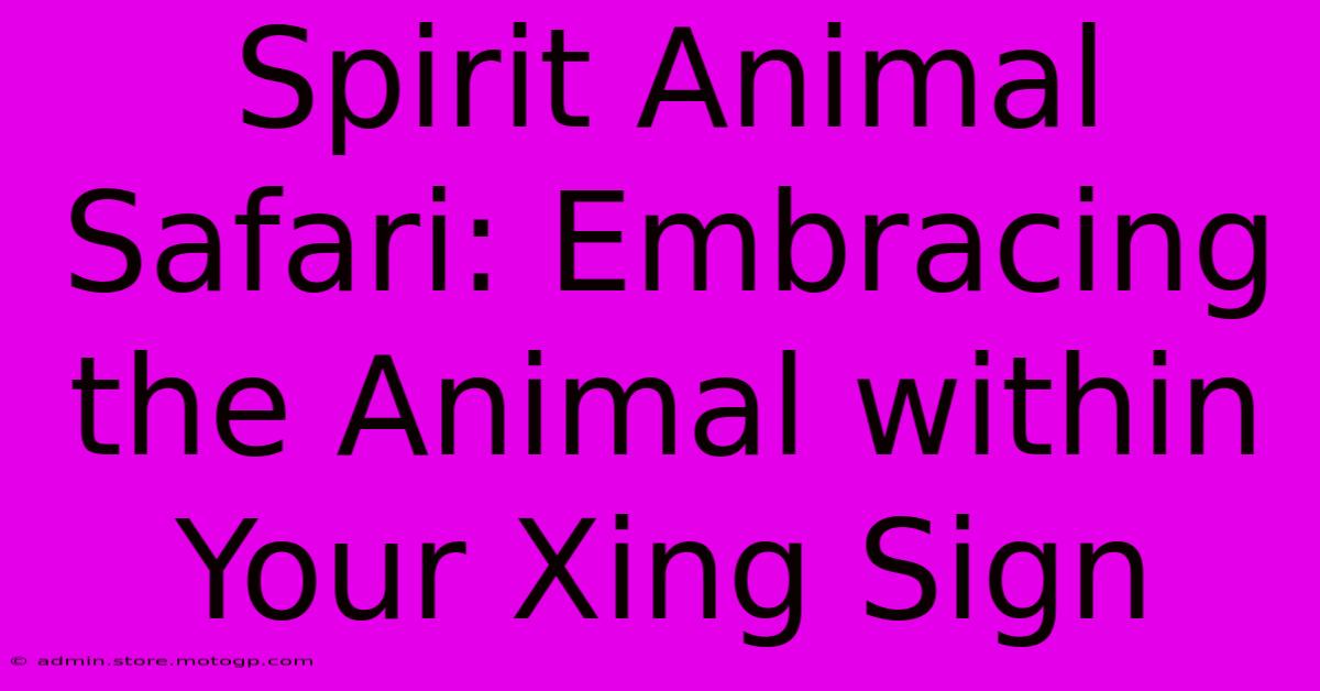 Spirit Animal Safari: Embracing The Animal Within Your Xing Sign