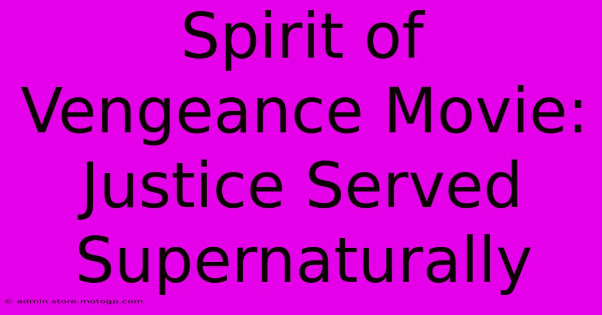 Spirit Of Vengeance Movie: Justice Served Supernaturally