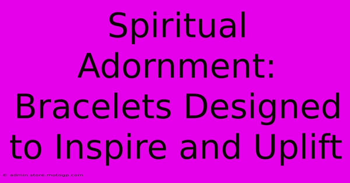 Spiritual Adornment: Bracelets Designed To Inspire And Uplift