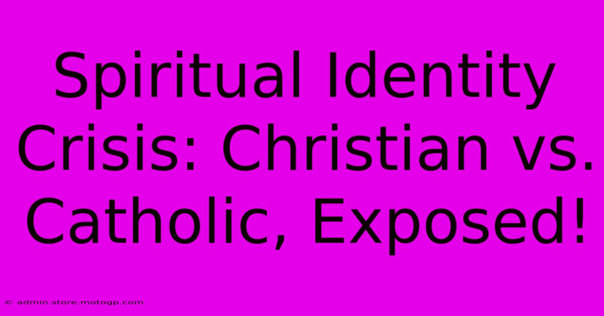 Spiritual Identity Crisis: Christian Vs. Catholic, Exposed!