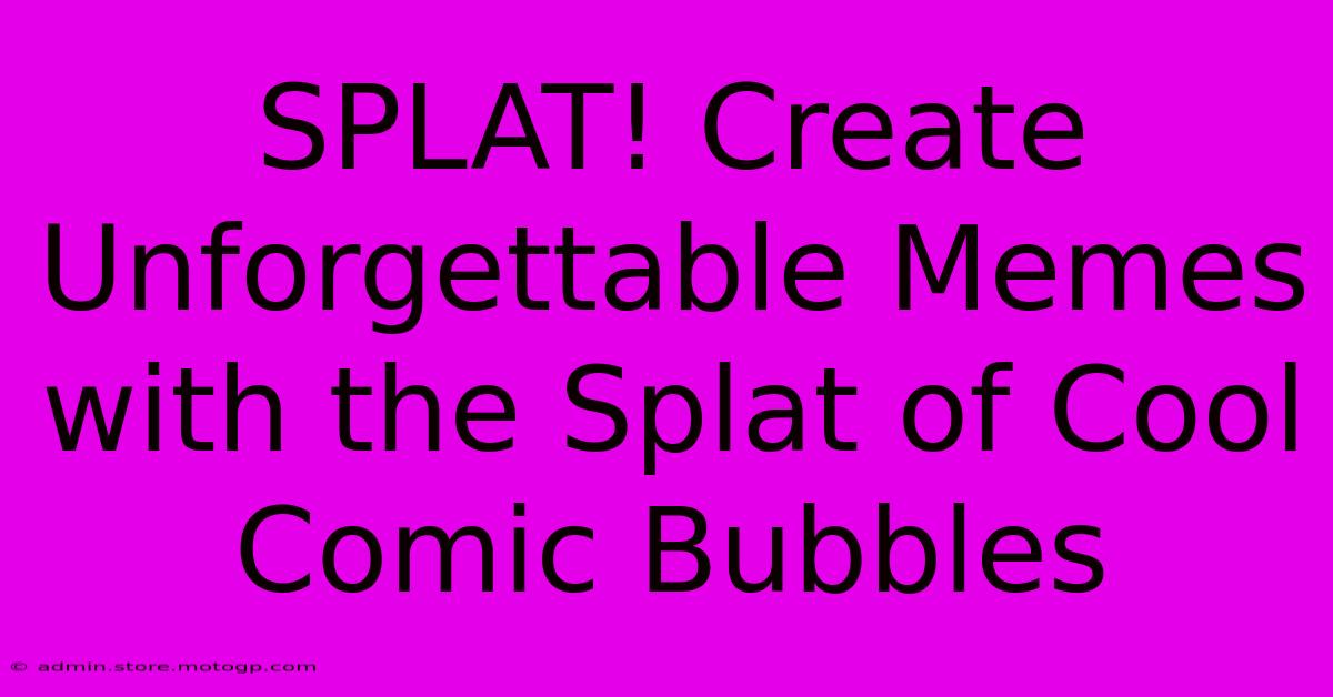 SPLAT! Create Unforgettable Memes With The Splat Of Cool Comic Bubbles