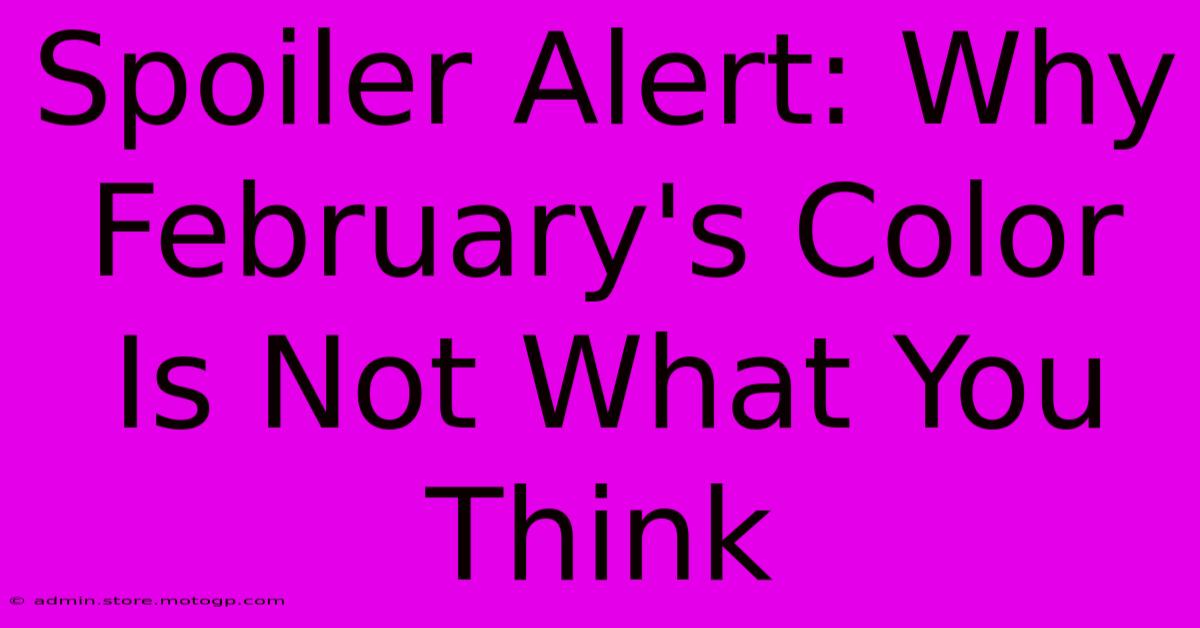 Spoiler Alert: Why February's Color Is Not What You Think