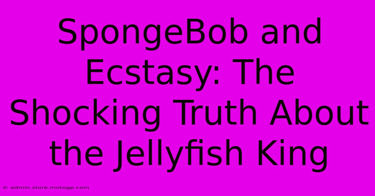 SpongeBob And Ecstasy: The Shocking Truth About The Jellyfish King