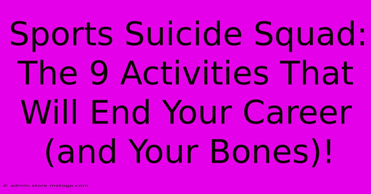 Sports Suicide Squad: The 9 Activities That Will End Your Career (and Your Bones)!