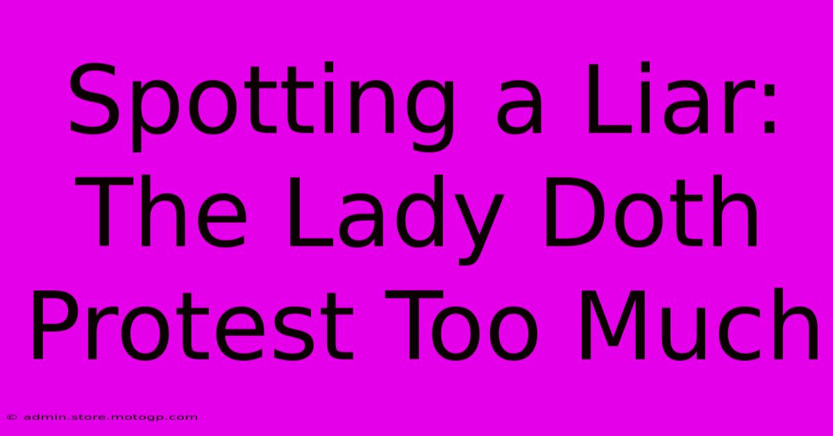 Spotting A Liar: The Lady Doth Protest Too Much