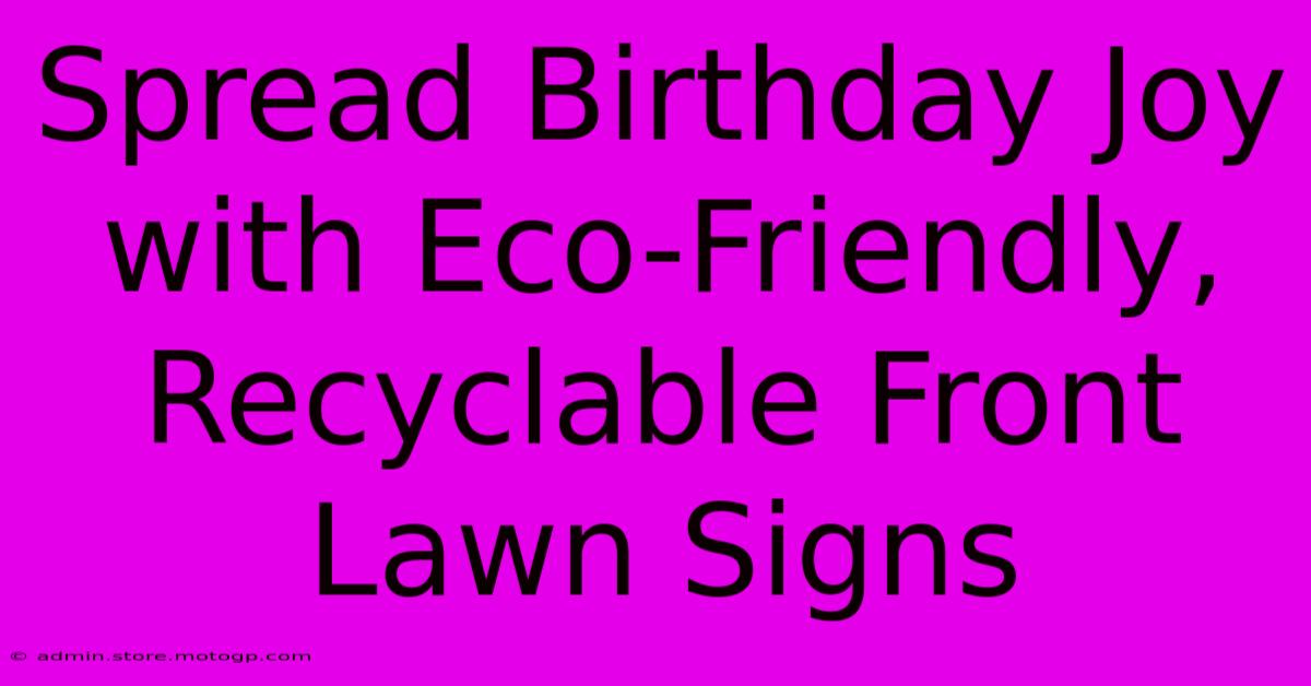 Spread Birthday Joy With Eco-Friendly, Recyclable Front Lawn Signs