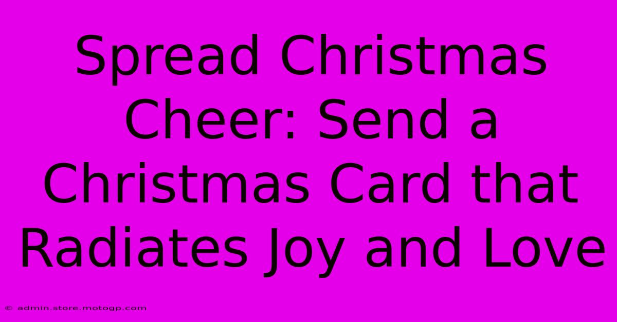 Spread Christmas Cheer: Send A Christmas Card That Radiates Joy And Love