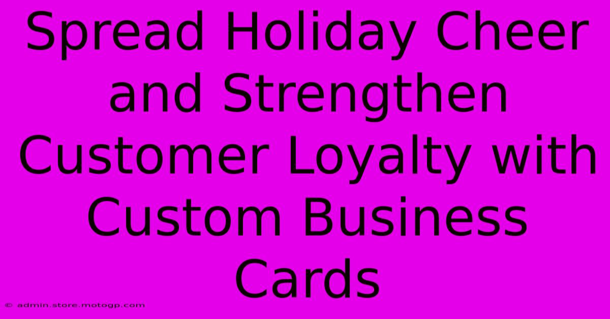 Spread Holiday Cheer And Strengthen Customer Loyalty With Custom Business Cards