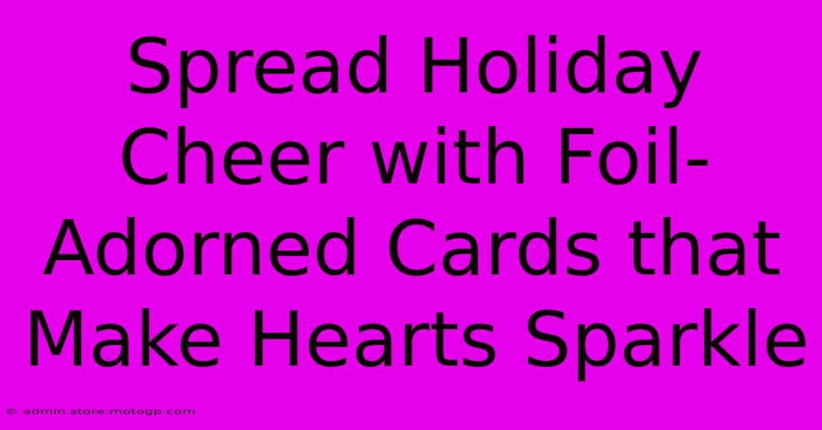 Spread Holiday Cheer With Foil-Adorned Cards That Make Hearts Sparkle