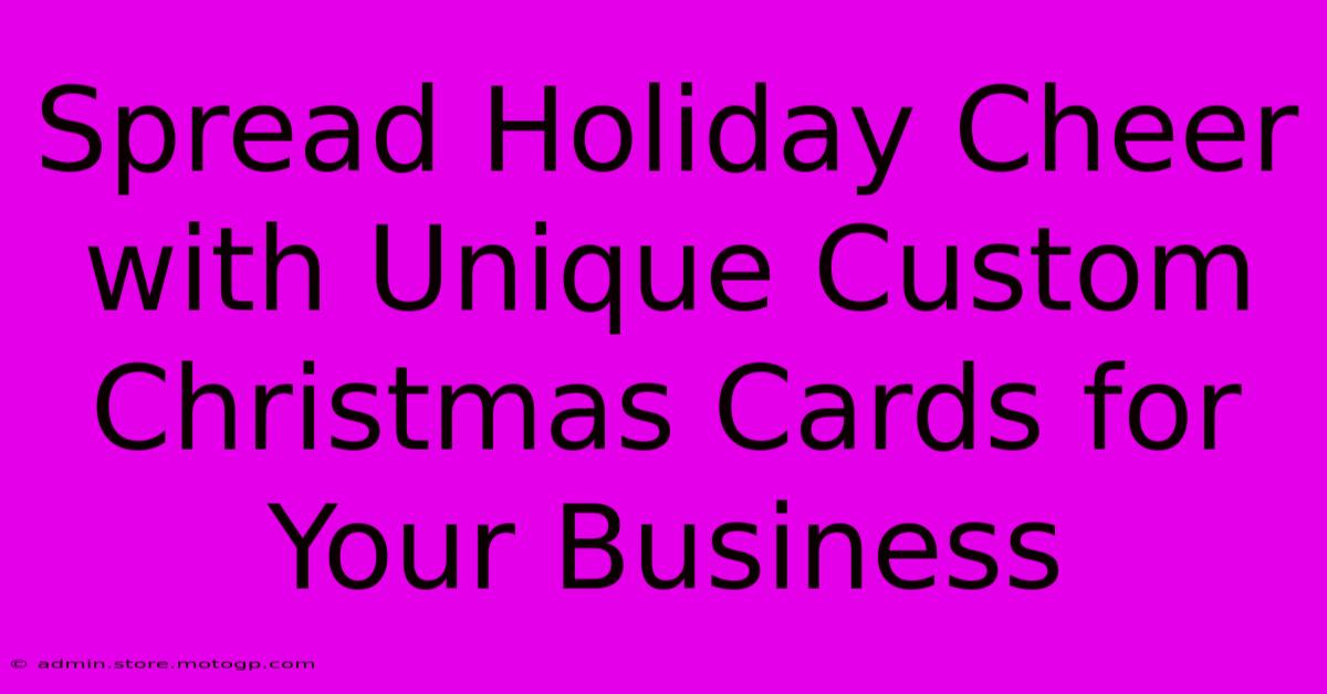 Spread Holiday Cheer With Unique Custom Christmas Cards For Your Business