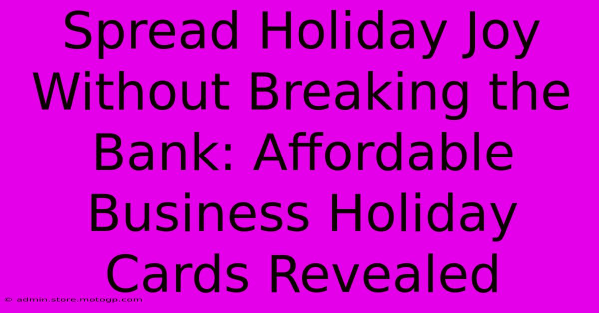 Spread Holiday Joy Without Breaking The Bank: Affordable Business Holiday Cards Revealed