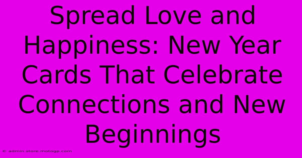 Spread Love And Happiness: New Year Cards That Celebrate Connections And New Beginnings