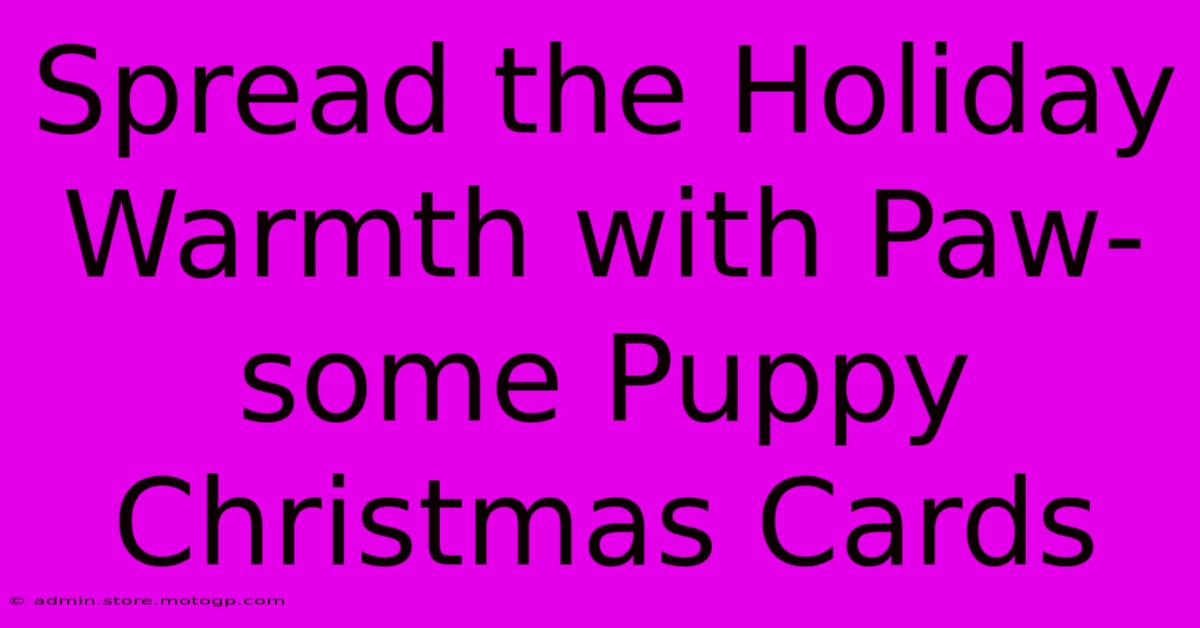 Spread The Holiday Warmth With Paw-some Puppy Christmas Cards