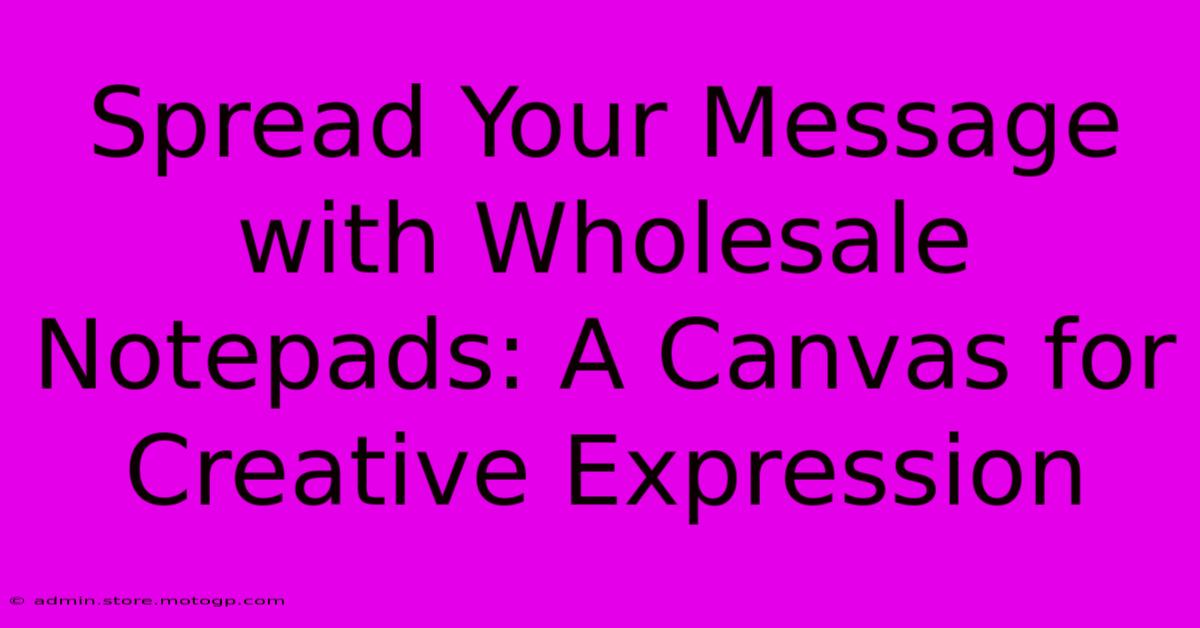 Spread Your Message With Wholesale Notepads: A Canvas For Creative Expression