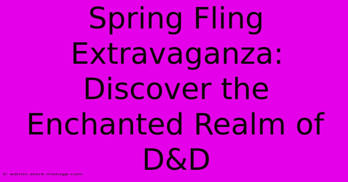 Spring Fling Extravaganza: Discover The Enchanted Realm Of D&D