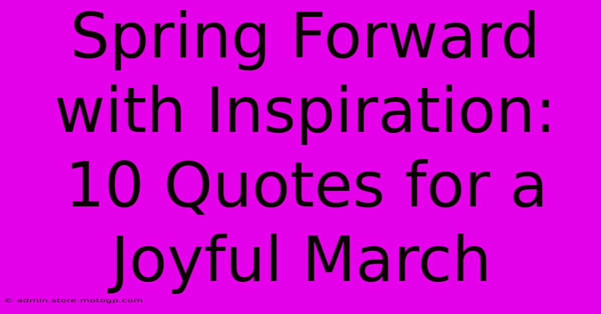 Spring Forward With Inspiration: 10 Quotes For A Joyful March