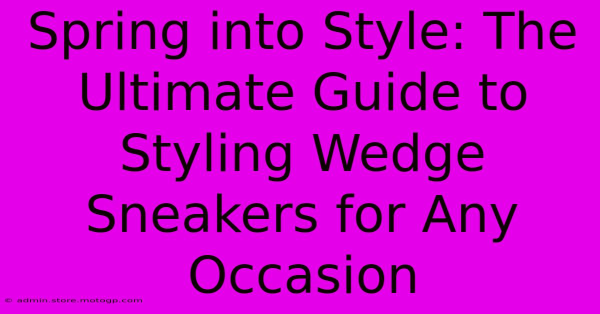 Spring Into Style: The Ultimate Guide To Styling Wedge Sneakers For Any Occasion