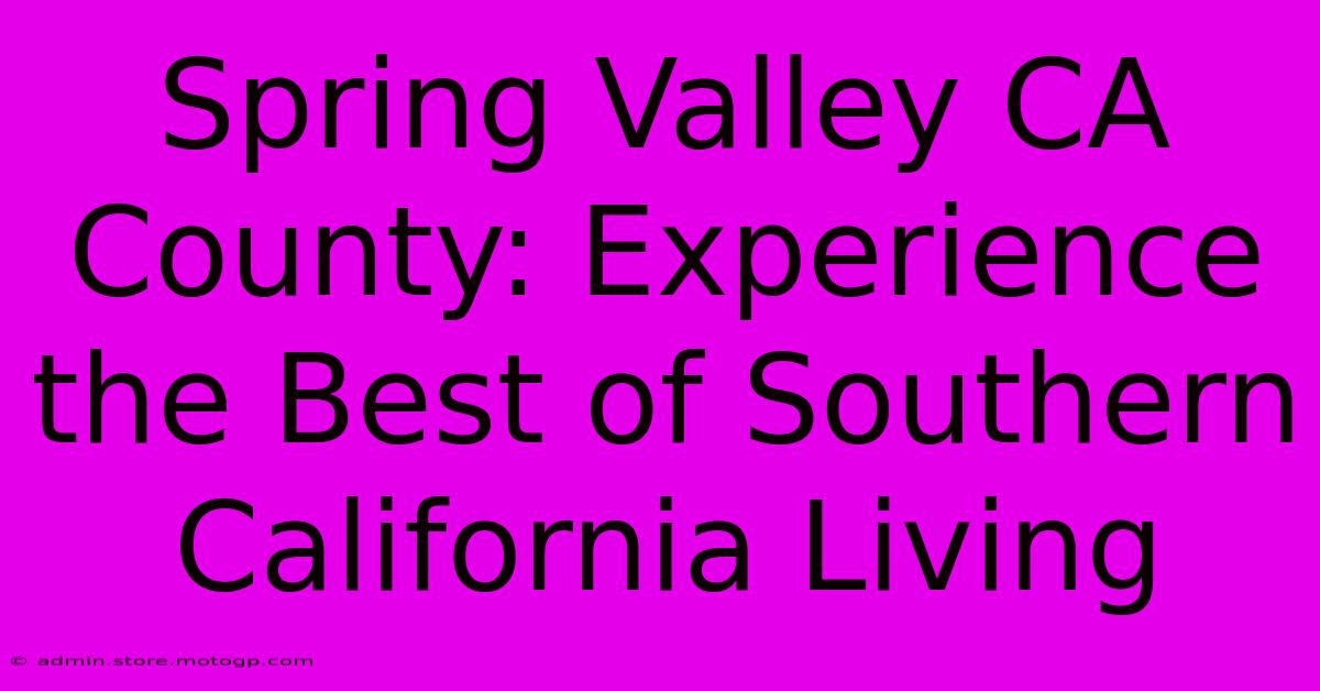 Spring Valley CA County: Experience The Best Of Southern California Living