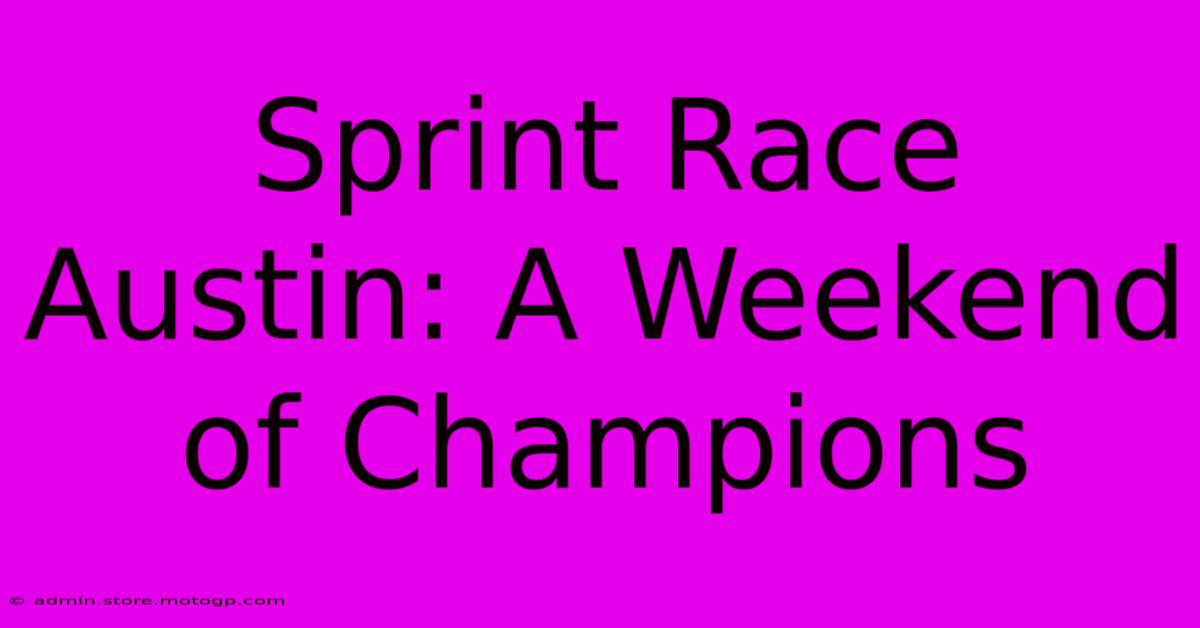 Sprint Race Austin: A Weekend Of Champions