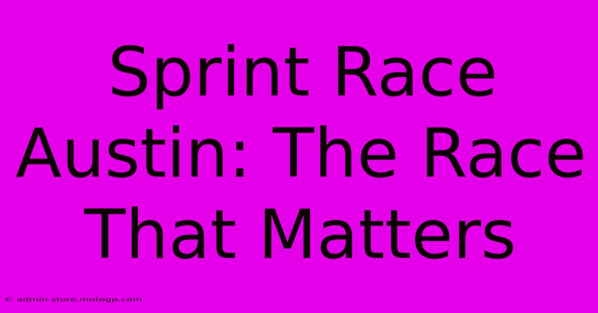 Sprint Race Austin: The Race That Matters